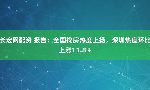 长宏网配资 报告：全国找房热度上扬，深圳热度环比上涨11.8%