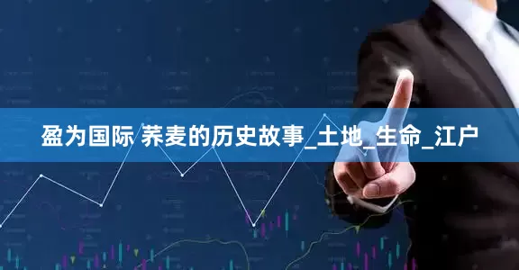 盈为国际 荞麦的历史故事_土地_生命_江户