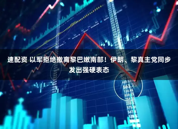 速配资 以军拒绝撤离黎巴嫩南部！伊朗、黎真主党同步发出强硬表态