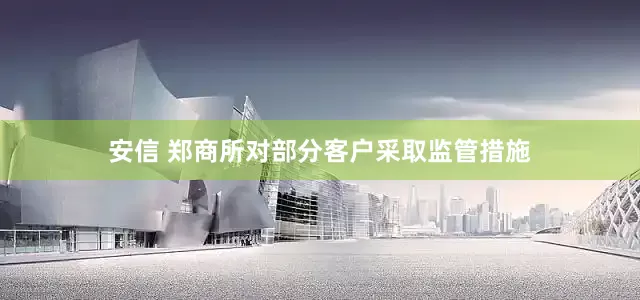 安信 郑商所对部分客户采取监管措施